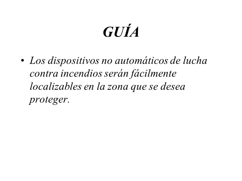 GUÍA Los dispositivos no automáticos de lucha contra incendios serán fácilmente localizables en la zona que se desea proteger.