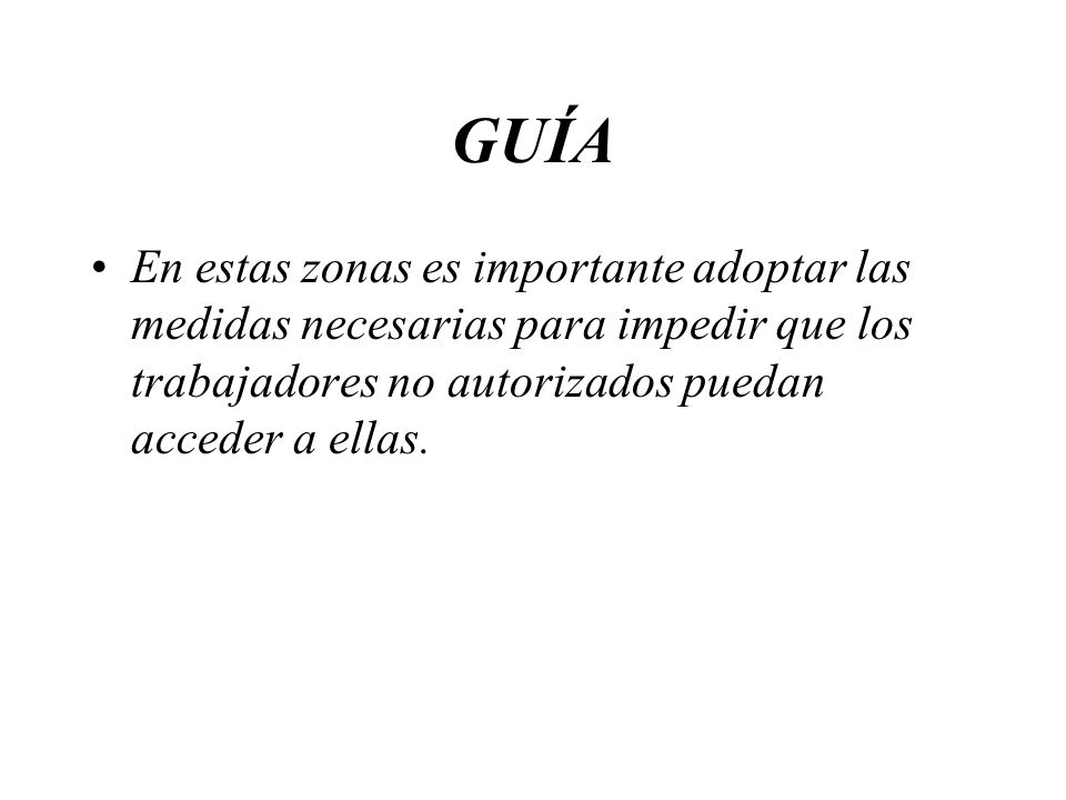 GUÍA En estas zonas es importante adoptar las medidas necesarias para impedir que los trabajadores no autorizados puedan acceder a ellas.