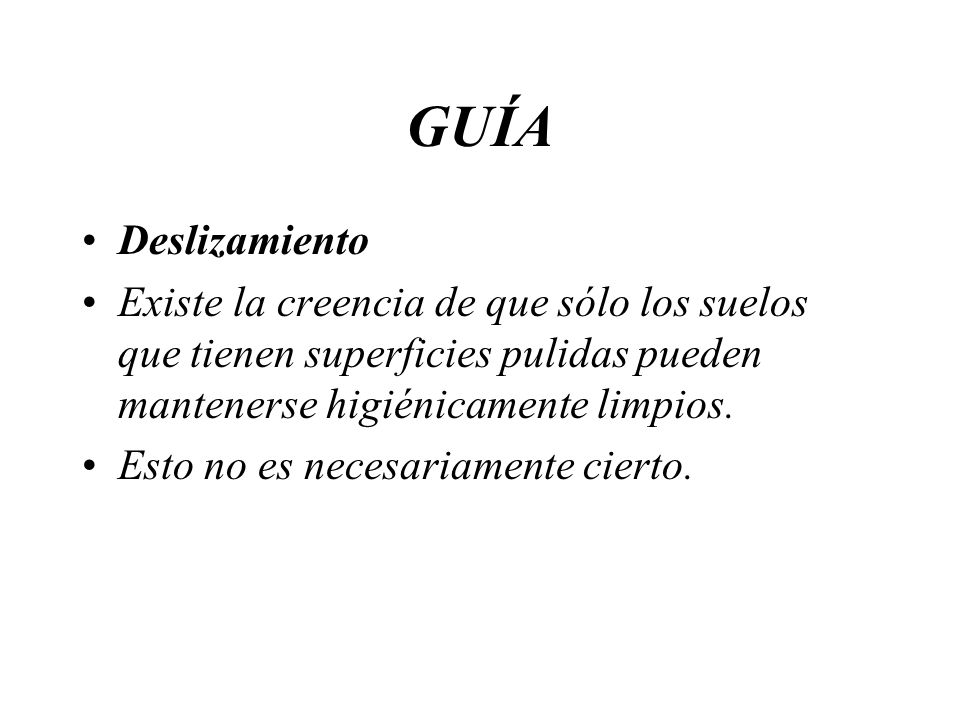 GUÍA Deslizamiento. Existe la creencia de que sólo los suelos que tienen superficies pulidas pueden mantenerse higiénicamente limpios.