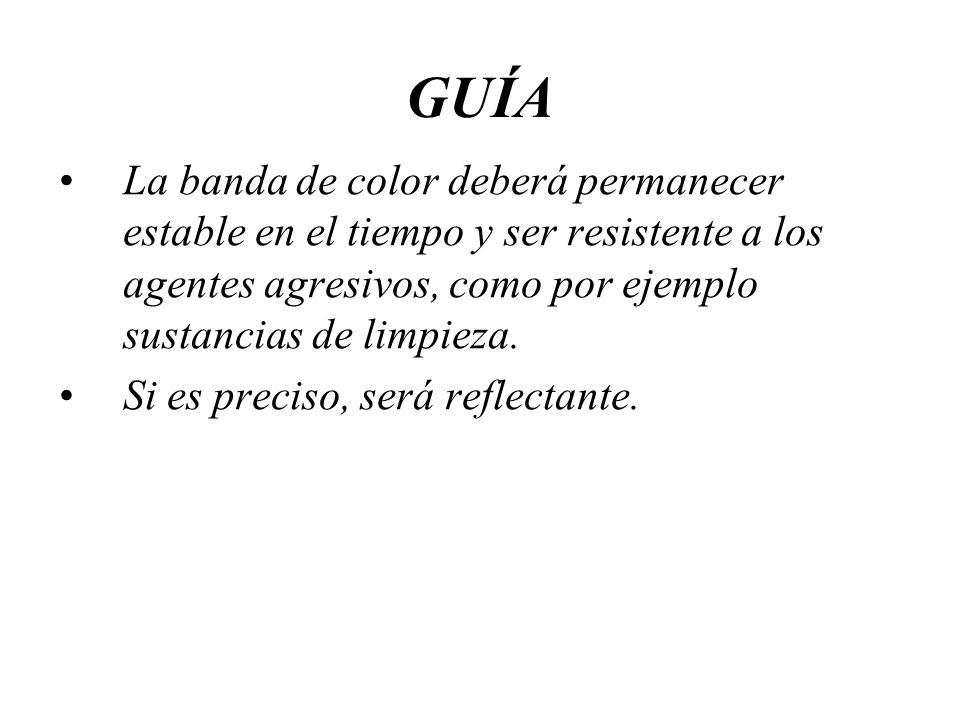 GUÍA La banda de color deberá permanecer estable en el tiempo y ser resistente a los agentes agresivos, como por ejemplo sustancias de limpieza.