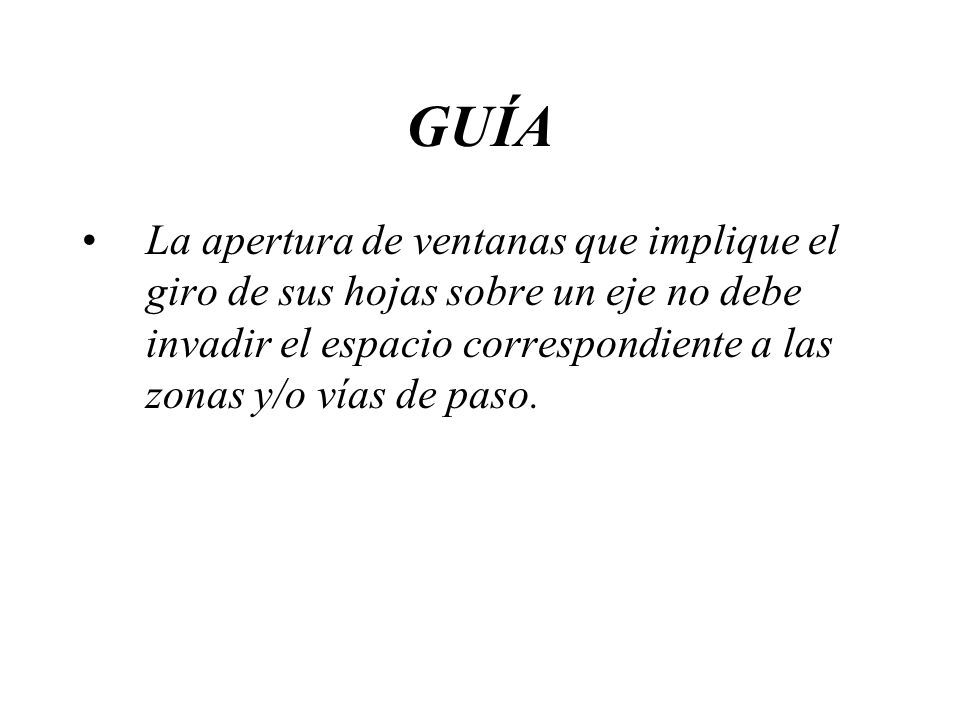 GUÍA La apertura de ventanas que implique el giro de sus hojas sobre un eje no debe invadir el espacio correspondiente a las zonas y/o vías de paso.