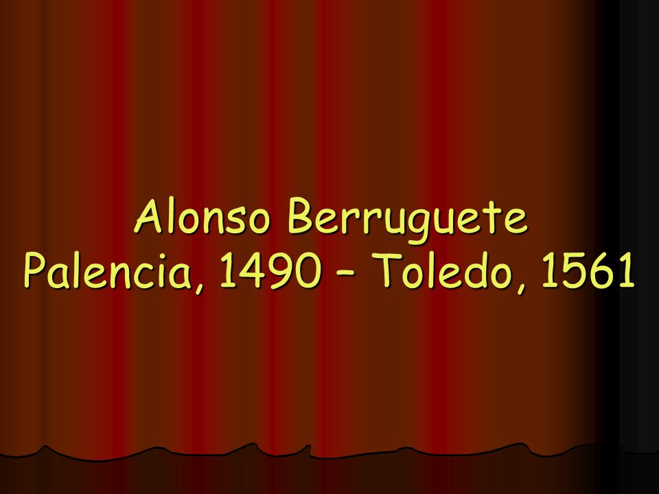 Alonso Berruguete Palencia, 1490 – Toledo, 1561