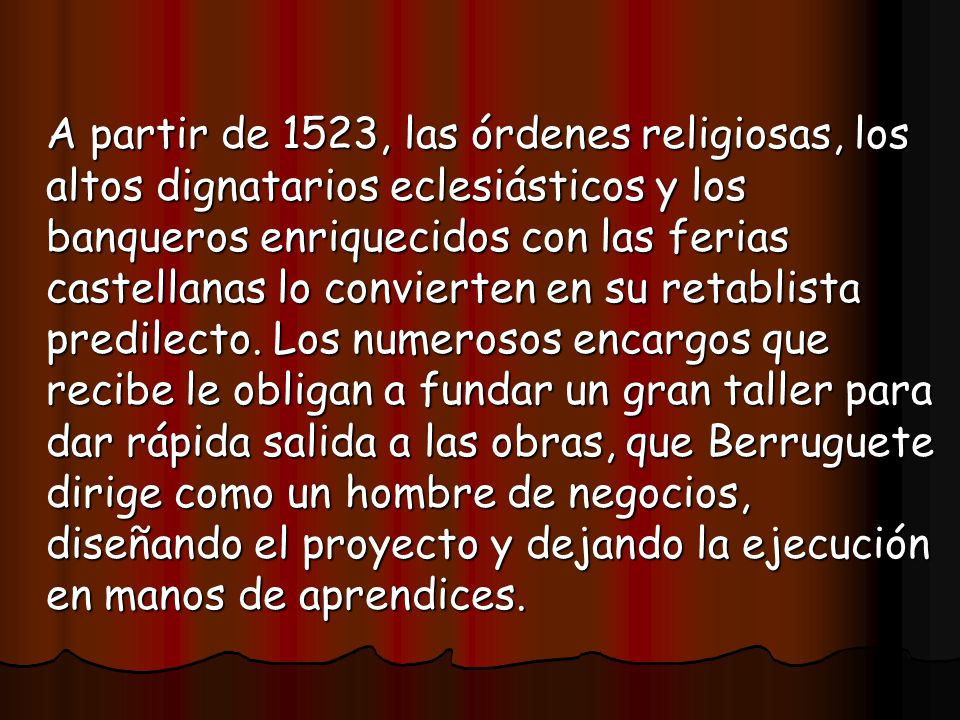 A partir de 1523, las órdenes religiosas, los altos dignatarios eclesiásticos y los banqueros enriquecidos con las ferias castellanas lo convierten en su retablista predilecto.
