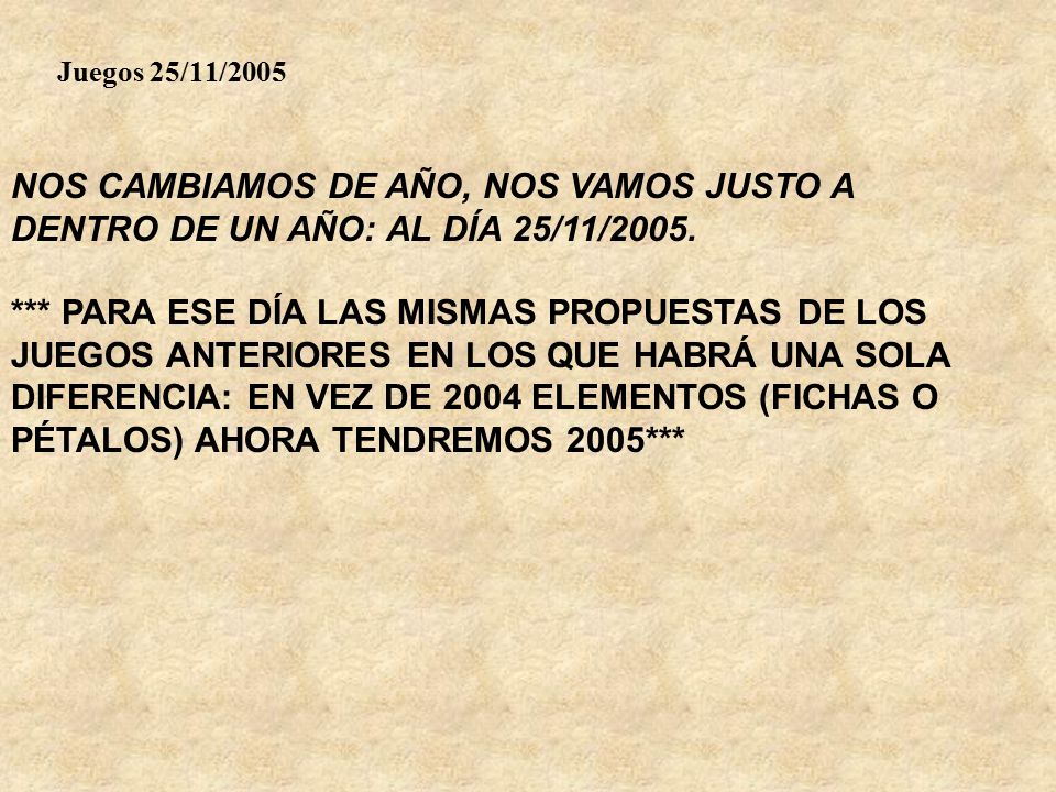 Juegos 25/11/2005 NOS CAMBIAMOS DE AÑO, NOS VAMOS JUSTO A DENTRO DE UN AÑO: AL DÍA 25/11/2005.