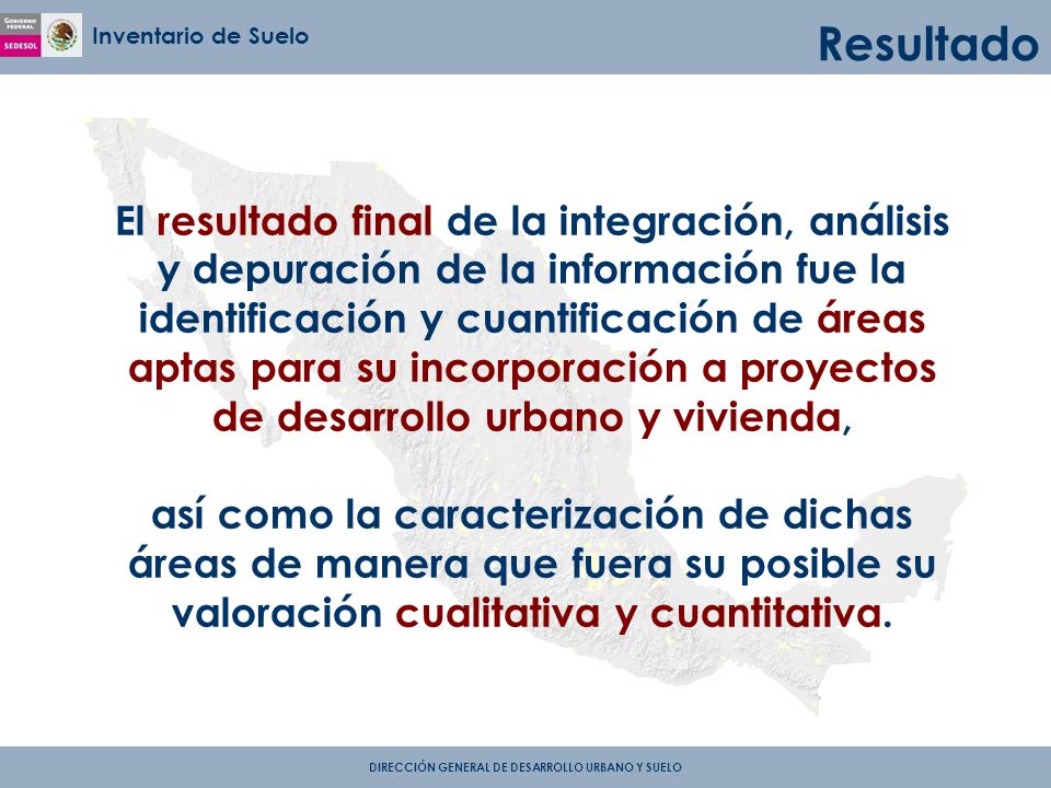 El resultado final de la integración, análisis y depuración de la información fue la identificación y cuantificación de áreas aptas para su incorporación a proyectos de desarrollo urbano y vivienda,