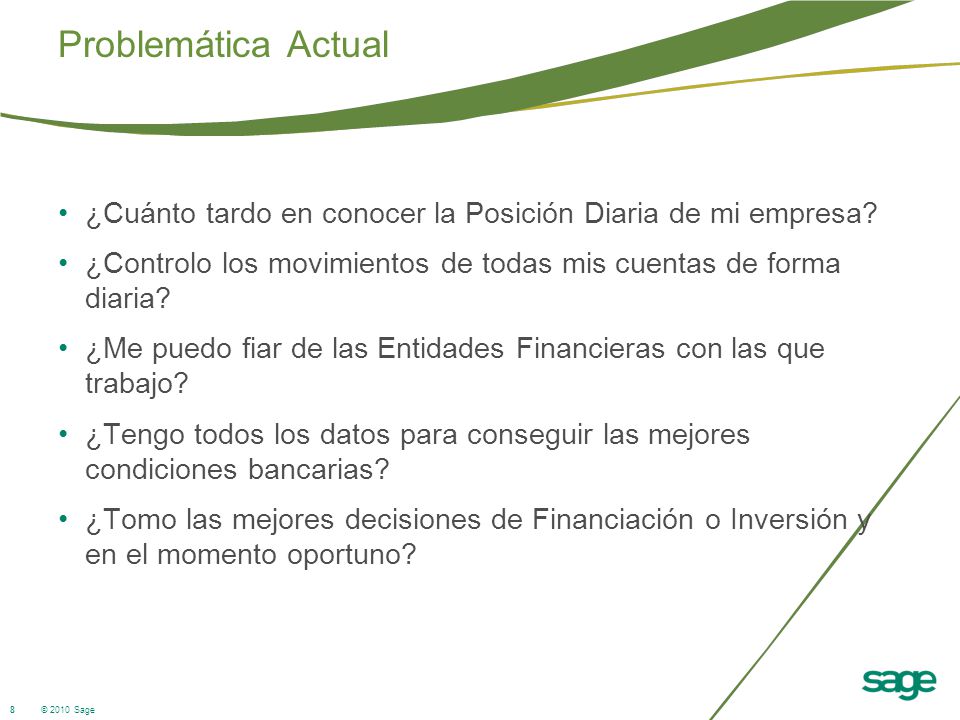 Problemática Actual ¿Cuánto tardo en conocer la Posición Diaria de mi empresa ¿Controlo los movimientos de todas mis cuentas de forma diaria