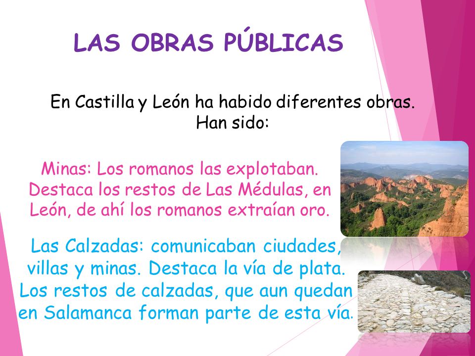 LAS OBRAS PÚBLICAS En Castilla y León ha habido diferentes obras. Han sido: Minas: Los romanos las explotaban.
