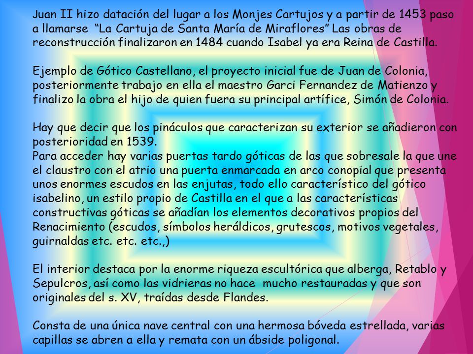 Juan II hizo datación del lugar a los Monjes Cartujos y a partir de 1453 paso a llamarse La Cartuja de Santa María de Miraflores Las obras de reconstrucción finalizaron en 1484 cuando Isabel ya era Reina de Castilla.