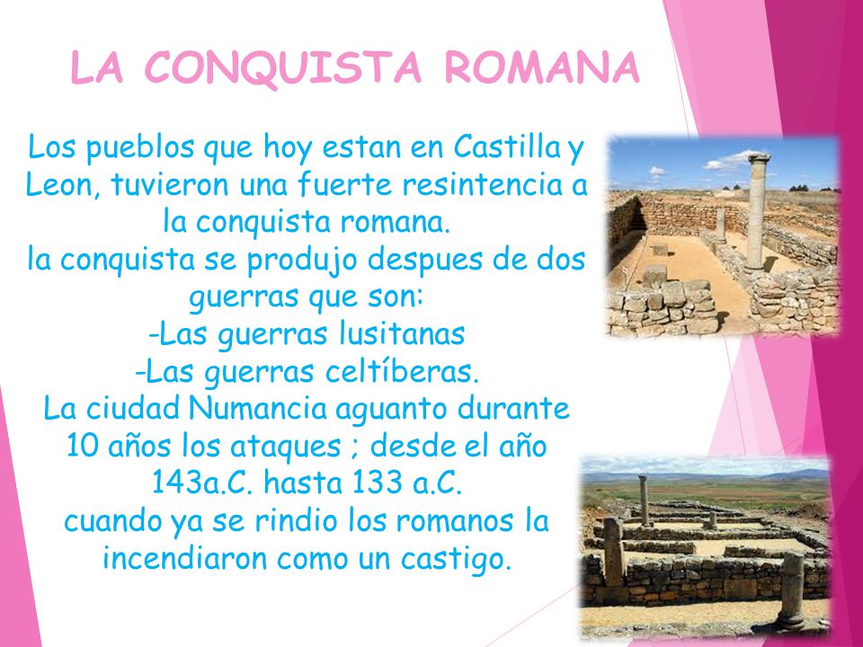 LA CONQUISTA ROMANA Los pueblos que hoy estan en Castilla y Leon, tuvieron una fuerte resintencia a la conquista romana.