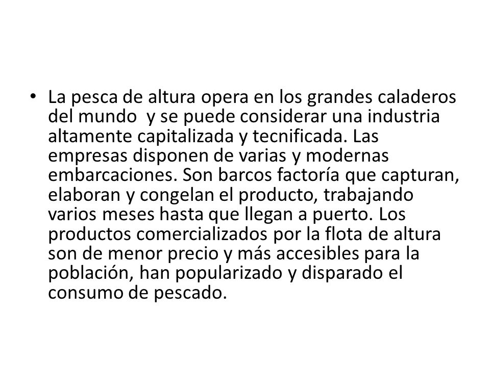 La pesca de altura opera en los grandes caladeros del mundo y se puede considerar una industria altamente capitalizada y tecnificada.