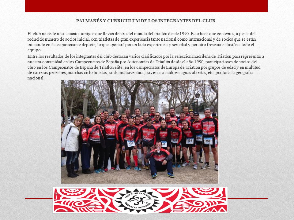 PALMARÉS Y CURRICULUM DE LOS INTEGRANTES DEL CLUB El club nace de unos cuantos amigos que llevan dentro del mundo del triatlón desde 1990.