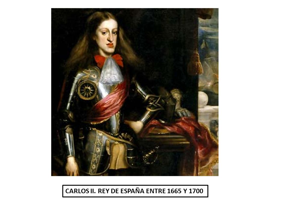 CARLOS II. REY DE ESPAÑA ENTRE 1665 Y 1700