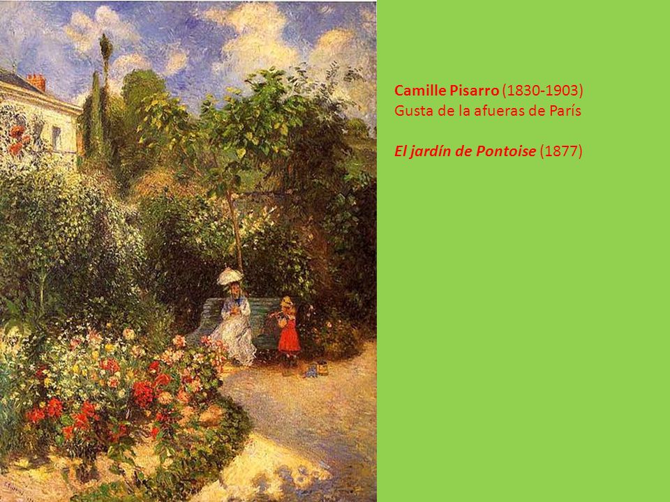 Camille Pisarro ( ) Gusta de la afueras de París El jardín de Pontoise (1877)