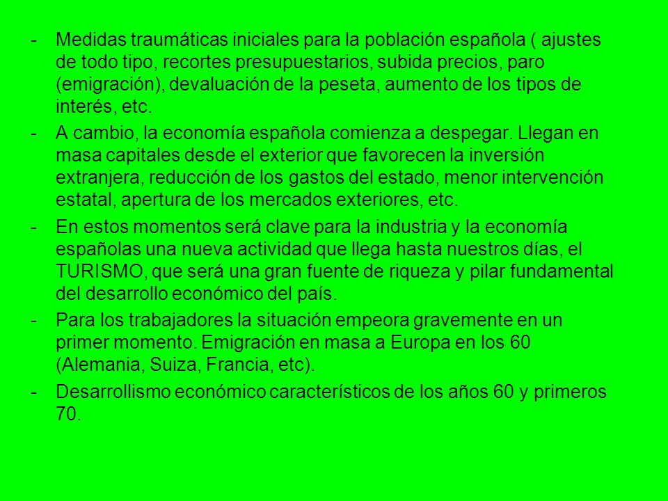 Medidas traumáticas iniciales para la población española ( ajustes de todo tipo, recortes presupuestarios, subida precios, paro (emigración), devaluación de la peseta, aumento de los tipos de interés, etc.