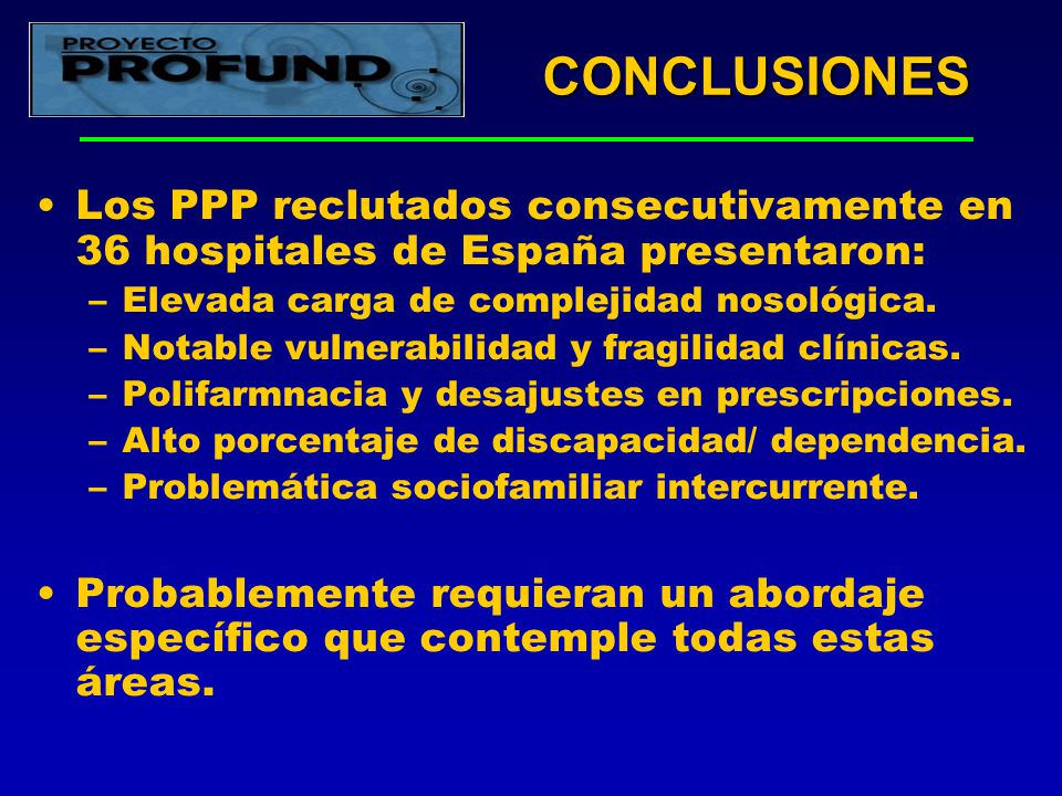 CONCLUSIONES Los PPP reclutados consecutivamente en 36 hospitales de España presentaron: Elevada carga de complejidad nosológica.