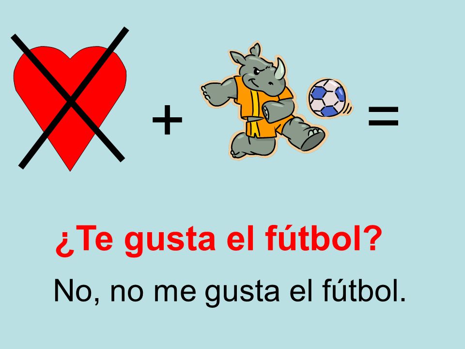 = + ¿Te gusta el fútbol No, no me gusta el fútbol.