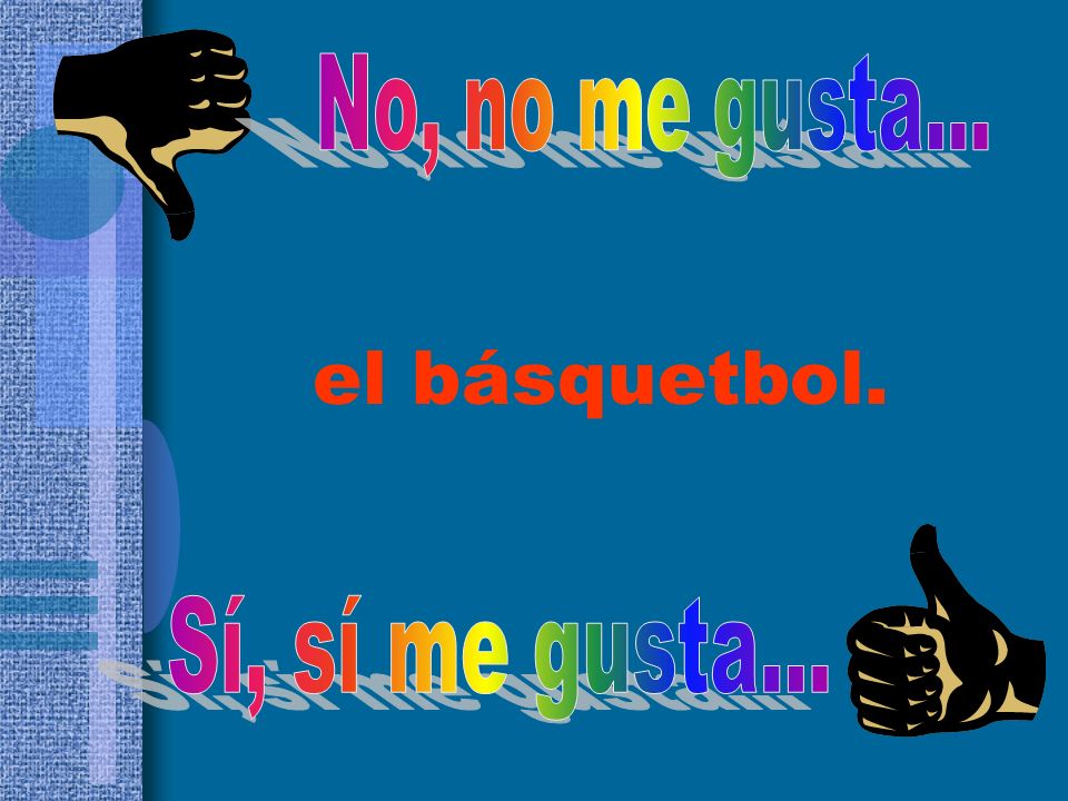 No, no me gusta... el básquetbol. Sí, sí me gusta...
