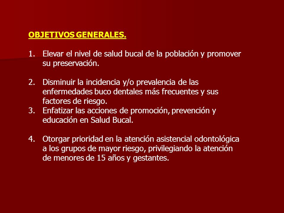 OBJETIVOS GENERALES. Elevar el nivel de salud bucal de la población y promover su preservación.