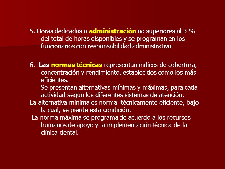 5.-Horas dedicadas a administración no superiores al 3 % del total de horas disponibles y se programan en los funcionarios con responsabilidad administrativa.