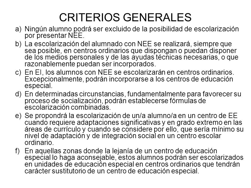 CRITERIOS GENERALES Ningún alumno podrá ser excluido de la posibilidad de escolarización por presentar NEE.