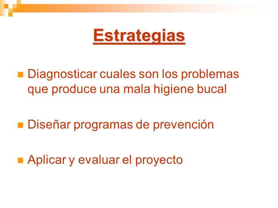 Estrategias Diagnosticar cuales son los problemas que produce una mala higiene bucal. Diseñar programas de prevención.