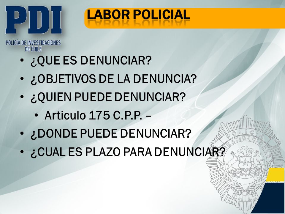 ¿QUE ES DENUNCIAR ¿OBJETIVOS DE LA DENUNCIA ¿QUIEN PUEDE DENUNCIAR Articulo 175 C.P.P. – ¿DONDE PUEDE DENUNCIAR