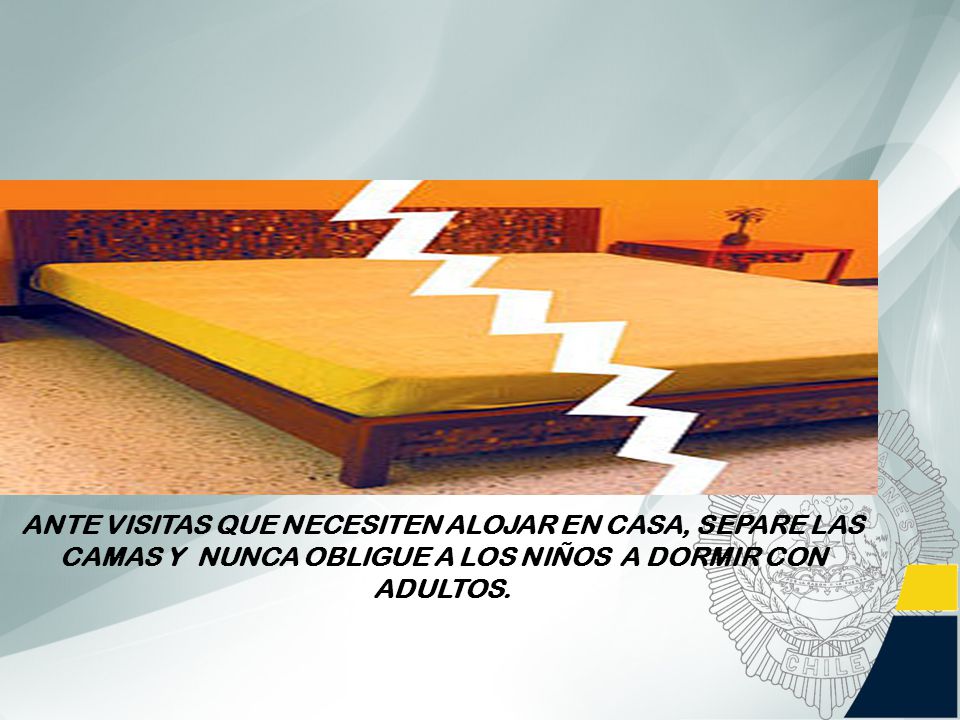 ANTE VISITAS QUE NECESITEN ALOJAR EN CASA, SEPARE LAS CAMAS Y NUNCA OBLIGUE A LOS NIÑOS A DORMIR CON ADULTOS.