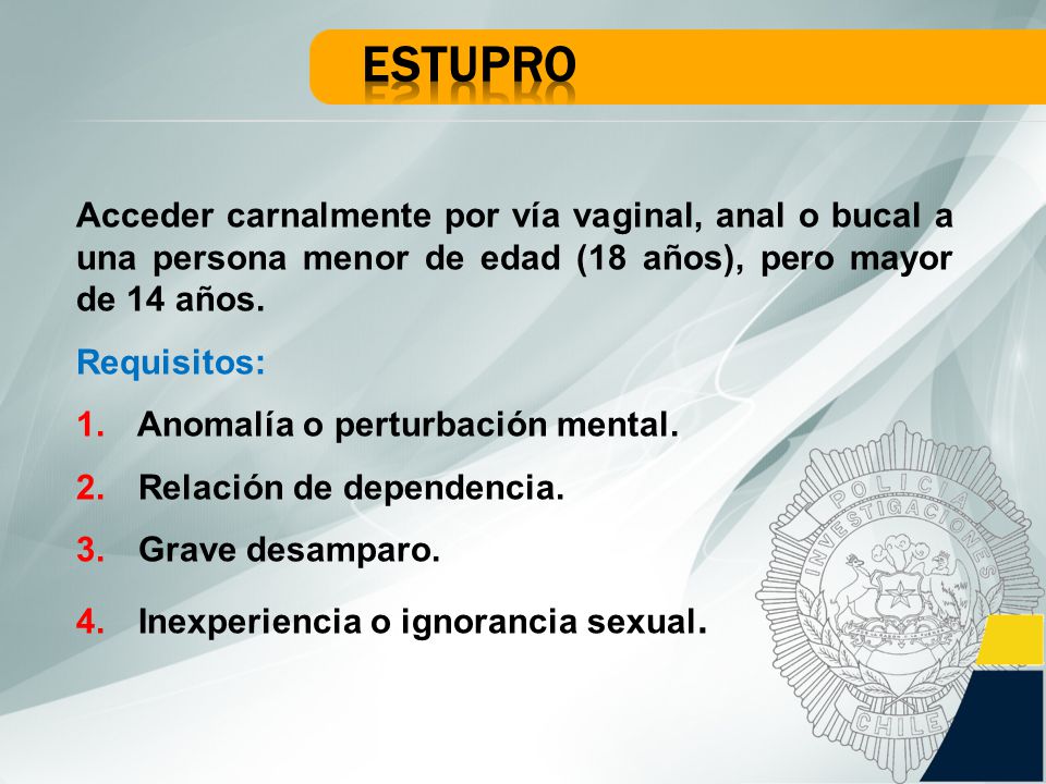 ESTUPRO Acceder carnalmente por vía vaginal, anal o bucal a una persona menor de edad (18 años), pero mayor de 14 años.