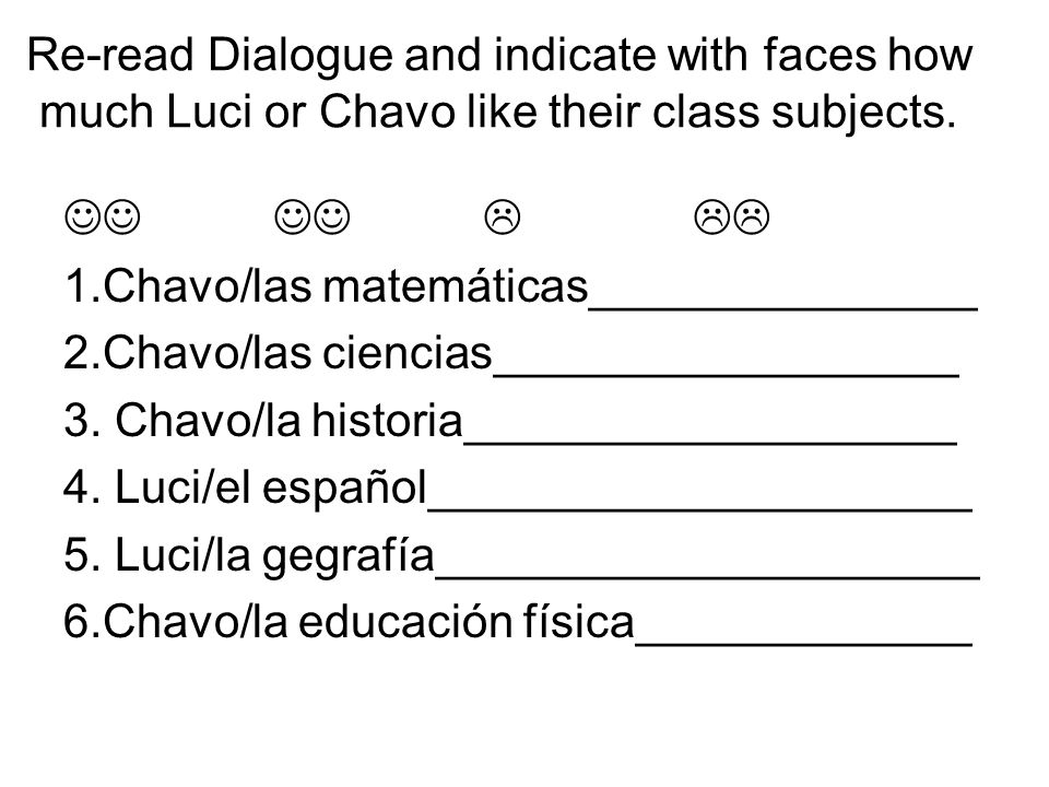 Re-read Dialogue and indicate with faces how much Luci or Chavo like their class subjects.