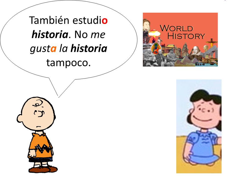 También estudio historia. No me gusta la historia tampoco.