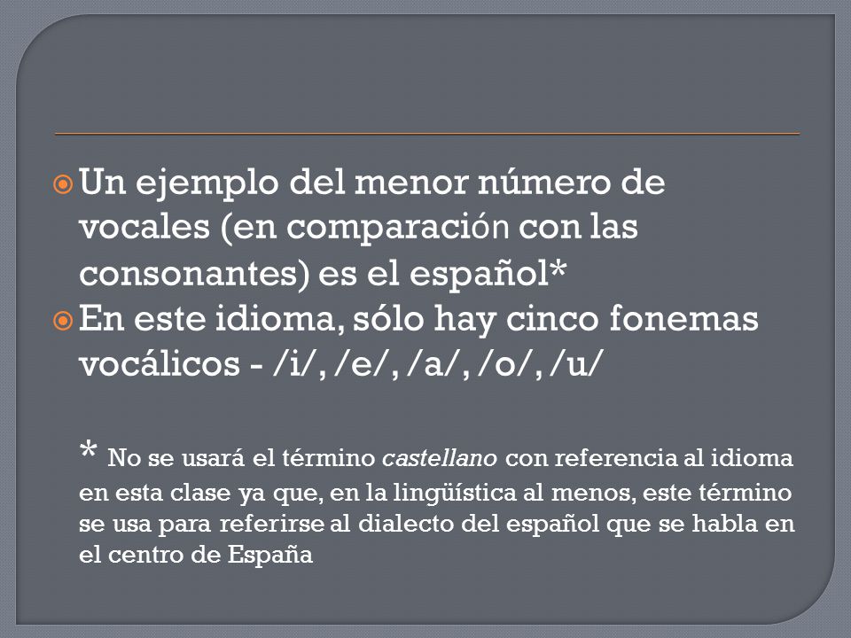Un ejemplo del menor número de vocales (en comparación con las consonantes) es el español*
