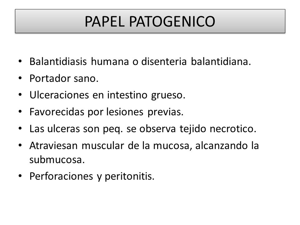 PAPEL PATOGENICO Balantidiasis humana o disenteria balantidiana.