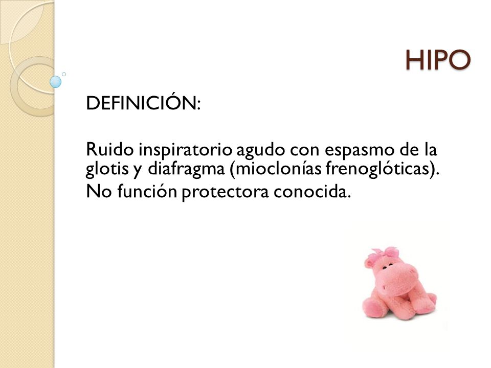 HIPO DEFINICIÓN: Ruido inspiratorio agudo con espasmo de la glotis y diafragma (mioclonías frenoglóticas).