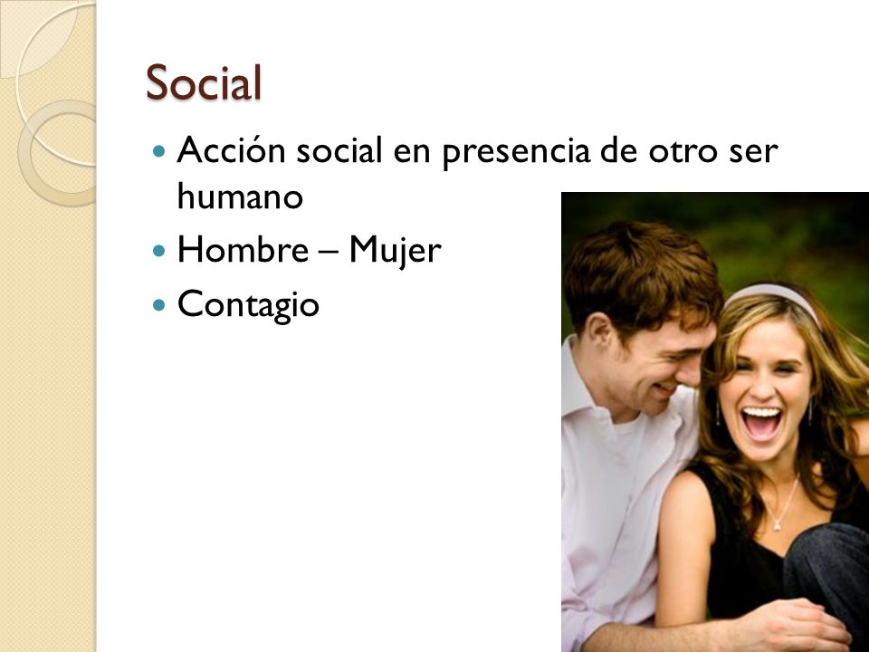 Social Acción social en presencia de otro ser humano Hombre – Mujer