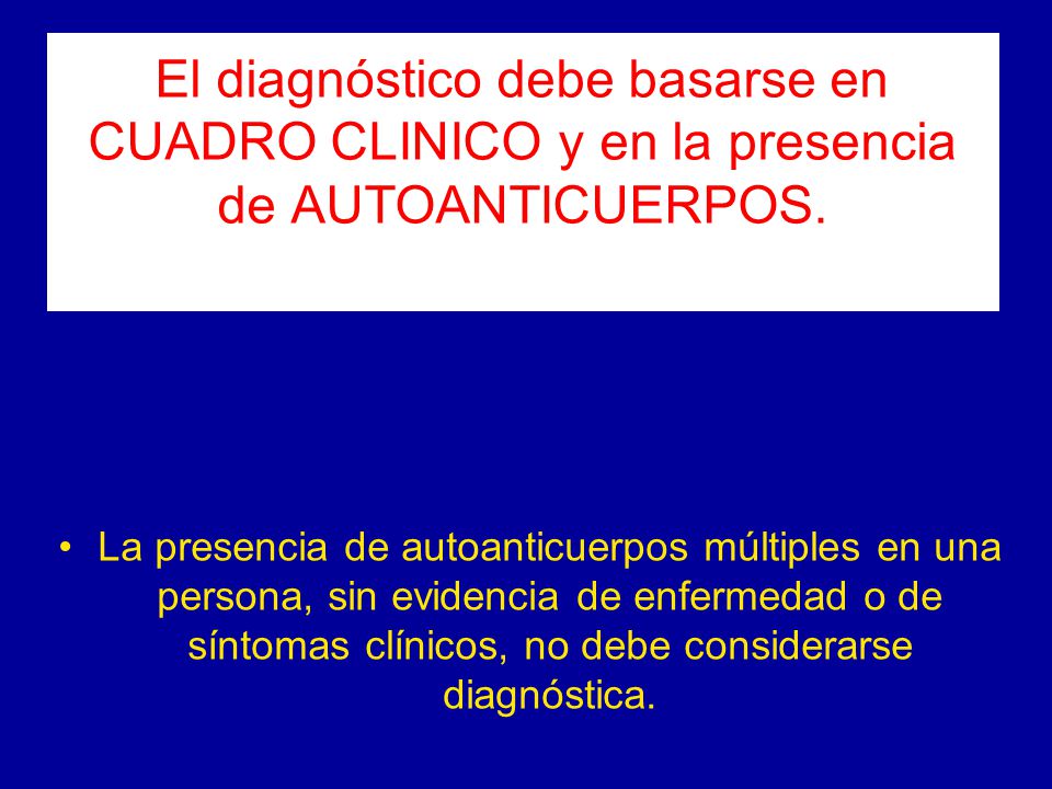 El diagnóstico debe basarse en CUADRO CLINICO y en la presencia de AUTOANTICUERPOS.
