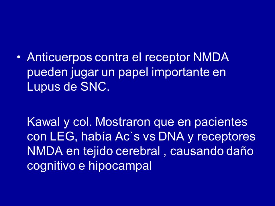 Anticuerpos contra el receptor NMDA pueden jugar un papel importante en Lupus de SNC.