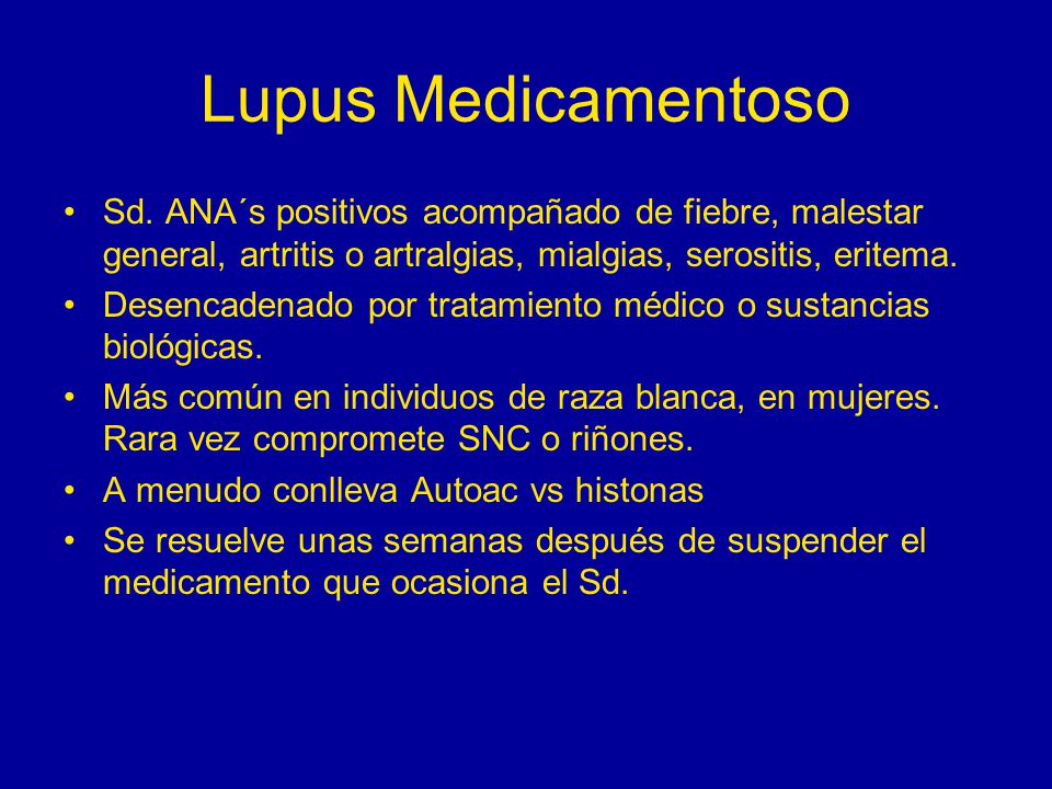 Lupus Medicamentoso Sd. ANA´s positivos acompañado de fiebre, malestar general, artritis o artralgias, mialgias, serositis, eritema.