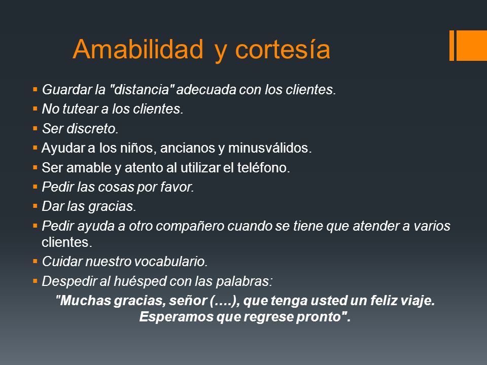 Amabilidad y cortesía Guardar la distancia adecuada con los clientes. No tutear a los clientes. Ser discreto.
