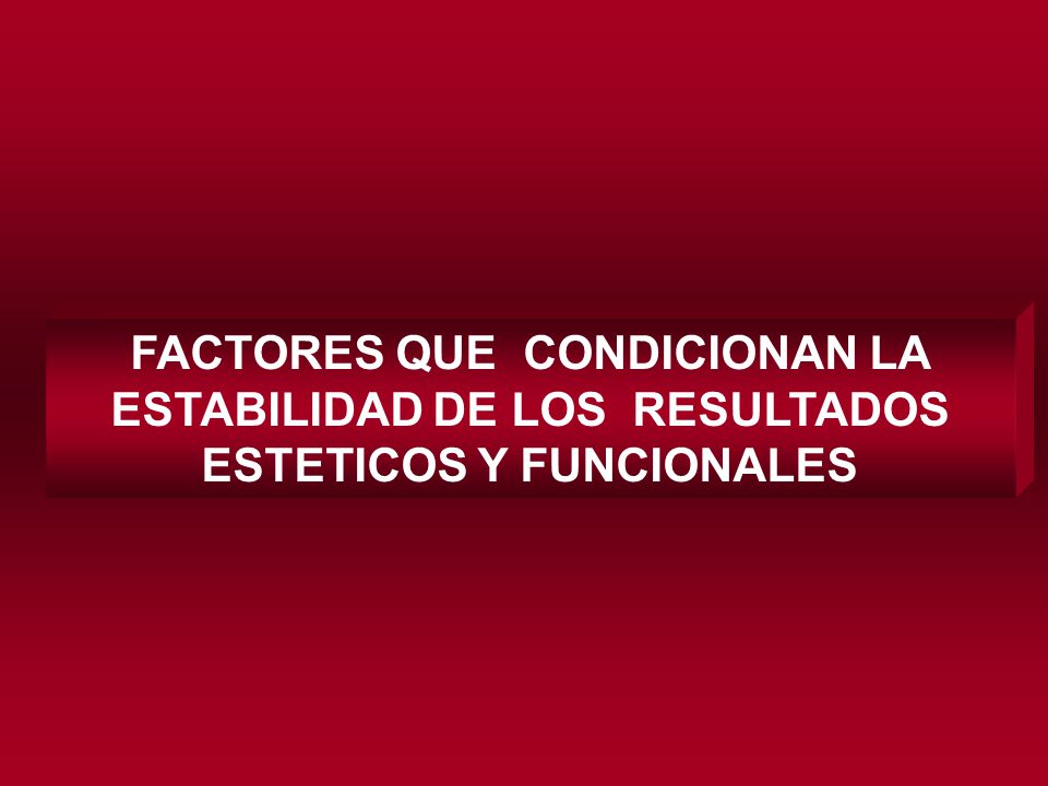 FACTORES QUE CONDICIONAN LA ESTABILIDAD DE LOS RESULTADOS ESTETICOS Y FUNCIONALES