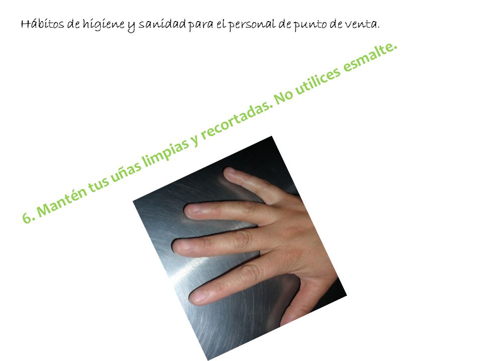 6. Mantén tus uñas limpias y recortadas. No utilices esmalte.