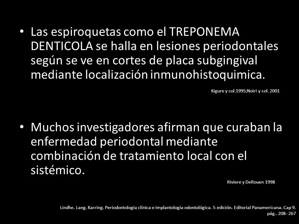 Las espiroquetas como el TREPONEMA DENTICOLA se halla en lesiones periodontales según se ve en cortes de placa subgingival mediante localización inmunohistoquimica.