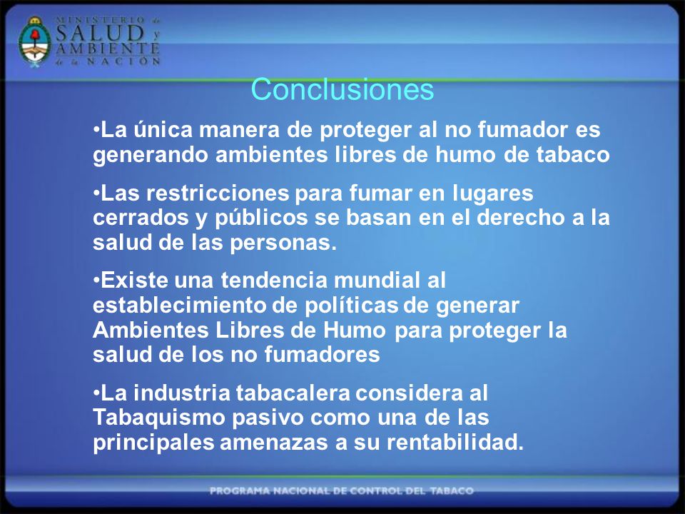 Conclusiones La única manera de proteger al no fumador es generando ambientes libres de humo de tabaco.