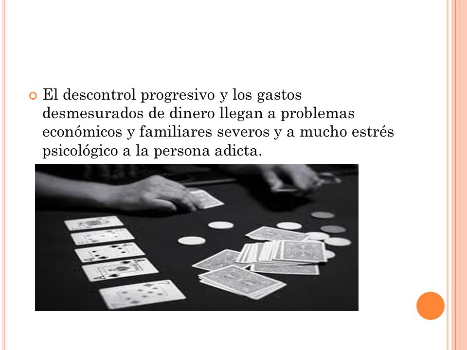 El descontrol progresivo y los gastos desmesurados de dinero llegan a problemas económicos y familiares severos y a mucho estrés psicológico a la persona adicta.