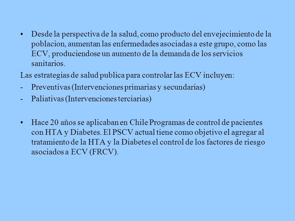 Desde la perspectiva de la salud, como producto del envejecimiento de la poblacion, aumentan las enfermedades asociadas a este grupo, como las ECV, produciendose un aumento de la demanda de los servicios sanitarios.