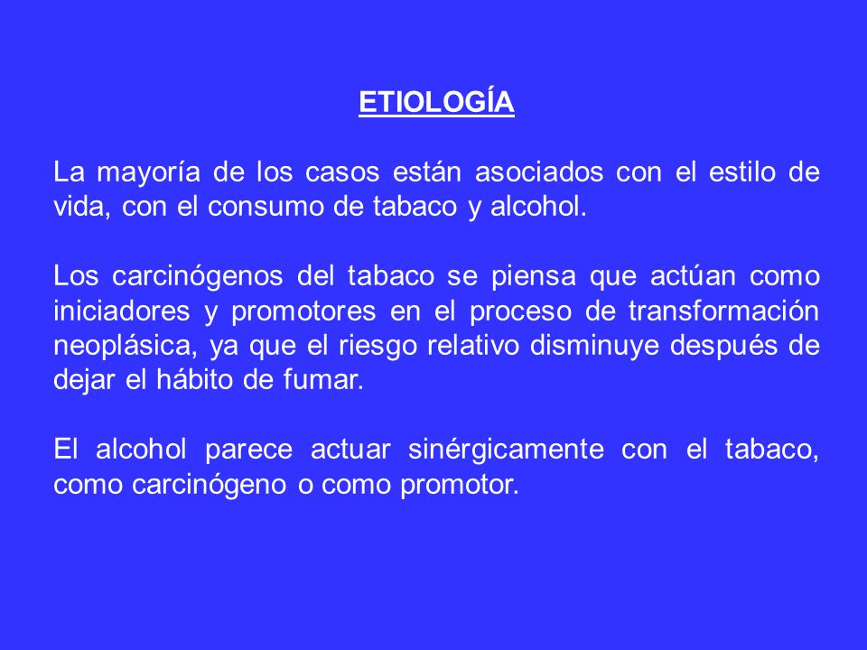 ETIOLOGÍA La mayoría de los casos están asociados con el estilo de vida, con el consumo de tabaco y alcohol.