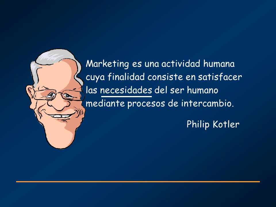 Marketing es una actividad humana cuya finalidad consiste en satisfacer las necesidades del ser humano mediante procesos de intercambio.