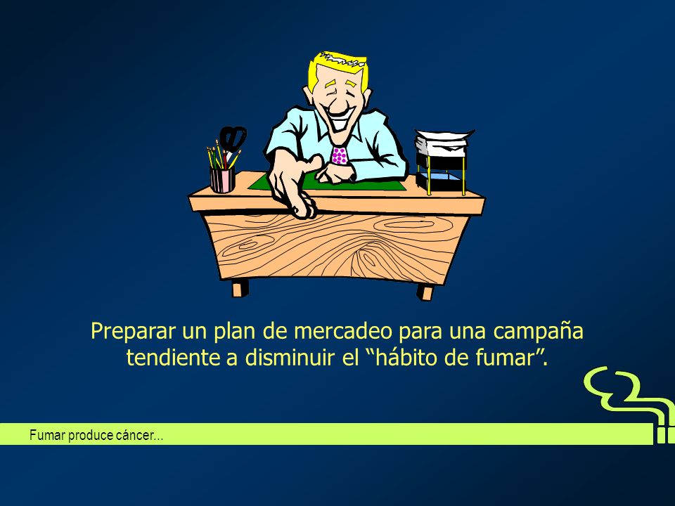 Preparar un plan de mercadeo para una campaña tendiente a disminuir el hábito de fumar .