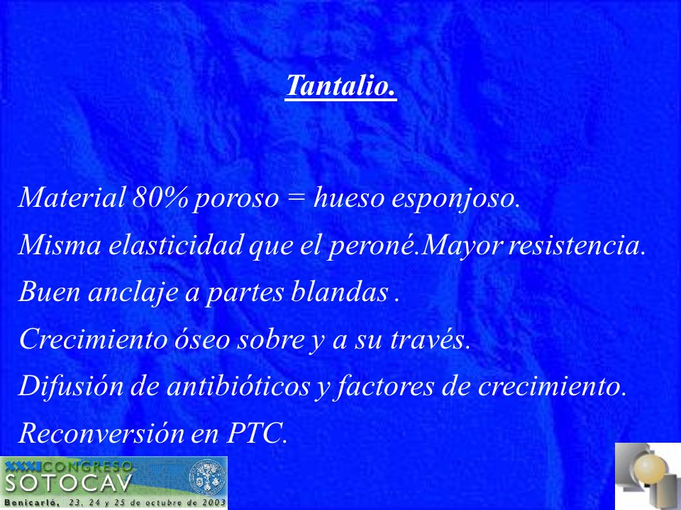 Tantalio. Material 80% poroso = hueso esponjoso. Misma elasticidad que el peroné.Mayor resistencia.