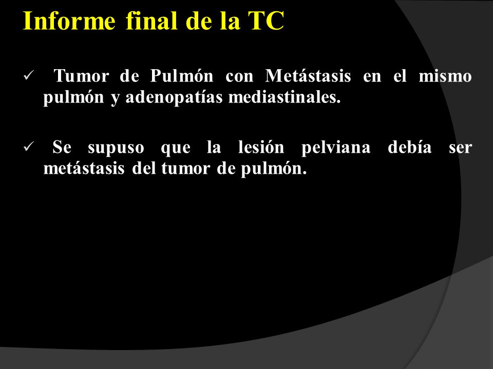 Informe final de la TC Tumor de Pulmón con Metástasis en el mismo pulmón y adenopatías mediastinales.