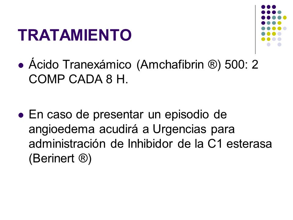 TRATAMIENTO Ácido Tranexámico (Amchafibrin ®) 500: 2 COMP CADA 8 H.